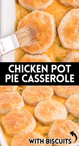 Top: a pastry brush on golden biscuits. Bottom: a dish of biscuit topped casserole. Overlay text: Chicken Pot Pie Casserole, With Biscuits.